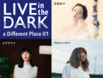 いつもと違う”音”に出会える『LIVE in the DARK』a Different Place 01 開催決定。第1弾発表で、安藤裕子、ヒグチアイ、NakamuraEmi