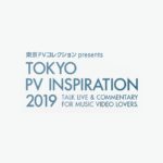MV監督たちによるトークイベント『TOKYO PV INSPIRATION 2019』3月23日に新宿ロフトプラスワンで開催決定